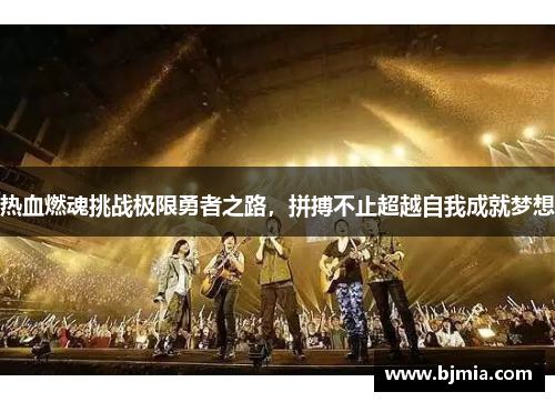 热血燃魂挑战极限勇者之路，拼搏不止超越自我成就梦想