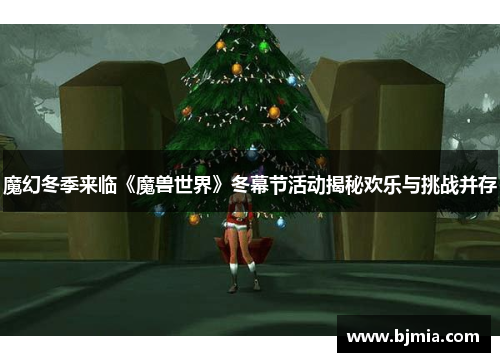 魔幻冬季来临《魔兽世界》冬幕节活动揭秘欢乐与挑战并存