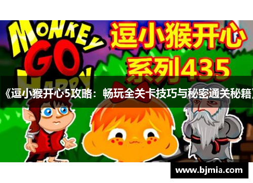《逗小猴开心5攻略：畅玩全关卡技巧与秘密通关秘籍》